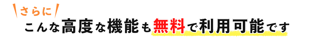 さらに、こんな高度な機能も無料で利用可能です